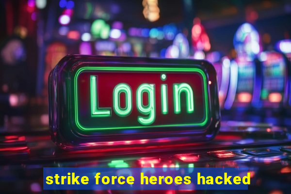 strike force heroes hacked